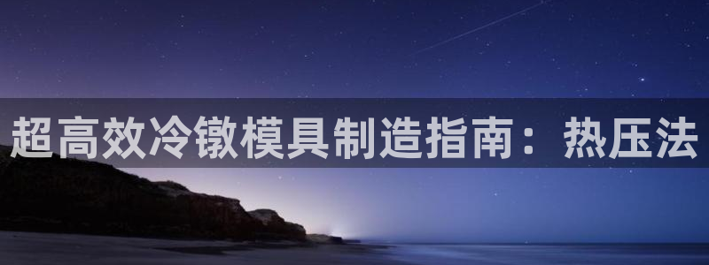 emc易倍黑吗：超高效冷镦模具制造指南：热压法