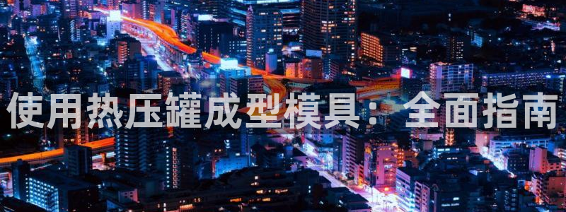 易倍申的包装规格：使用热压罐成型模具：全面指南