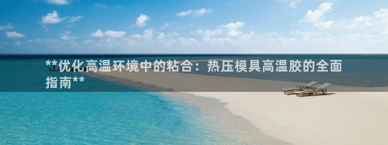 emc32软件：**优化高温环境中的粘合：热压模具高温胶