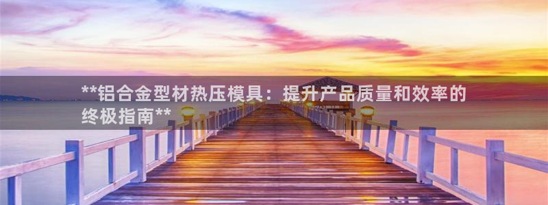 易倍网络技术有限公司招聘：**铝合金型材热压模具：提升产