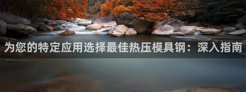 emc全站网页版：为您的特定应用选择最佳热压模具钢：深入
