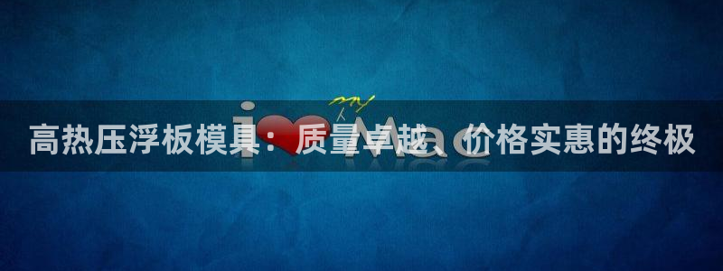 emc全站易倍：高热压浮板模具：质量卓越、价格实惠的终极