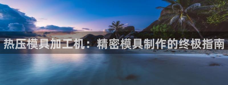 emcbet全站：热压模具加工机：精密模具制作的终极指南