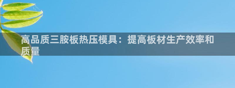 易倍单词如何下载：高品质三胺板热压模具：提高板材生产效率