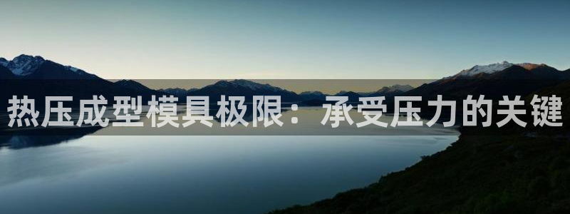 易倍单词官方网站：热压成型模具极限：承受压力的关键