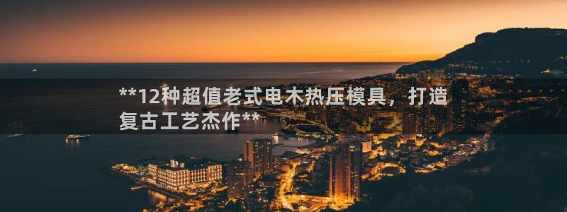 Emc易赔体育：**12种超值老式电木热压模具，打造
复