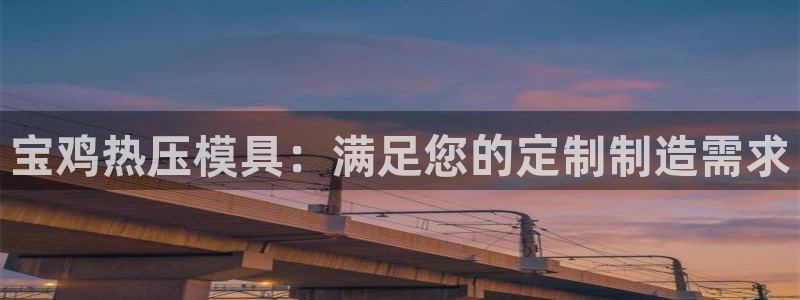 易倍纤减肥价格：宝鸡热压模具：满足您的定制制造需求