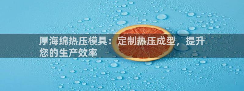 emc易倍网页版：厚海绵热压模具：定制热压成型，提升
您