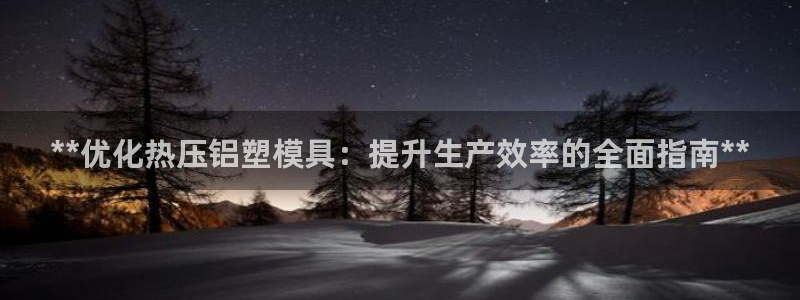 易倍申片的副作用：**优化热压铝塑模具：提升生产效率的全