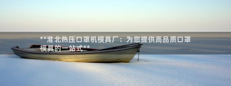 emc易倍官方平台：**淮北热压口罩机模具厂：为您提供高