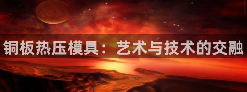 易倍申片的副作用：铜板热压模具：艺术与技术的交融