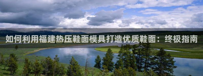 易倍单词官方网站下载安卓：如何利用福建热压鞋面模具打造优