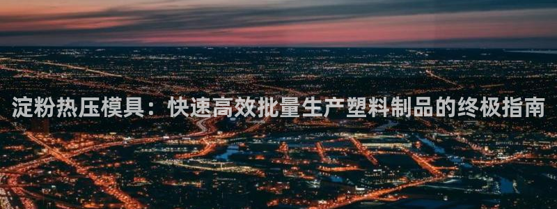 杭州易倍达上班怎么样：淀粉热压模具：快速高效批量生产塑料
